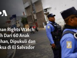 Lebih Dari 60 Anak Ditahan, Dipukuli dan Disiksa di El Salvador 